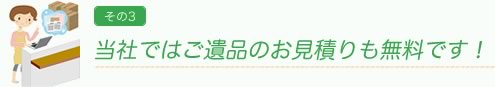 当社ではご遺品のお見積りも無料です！